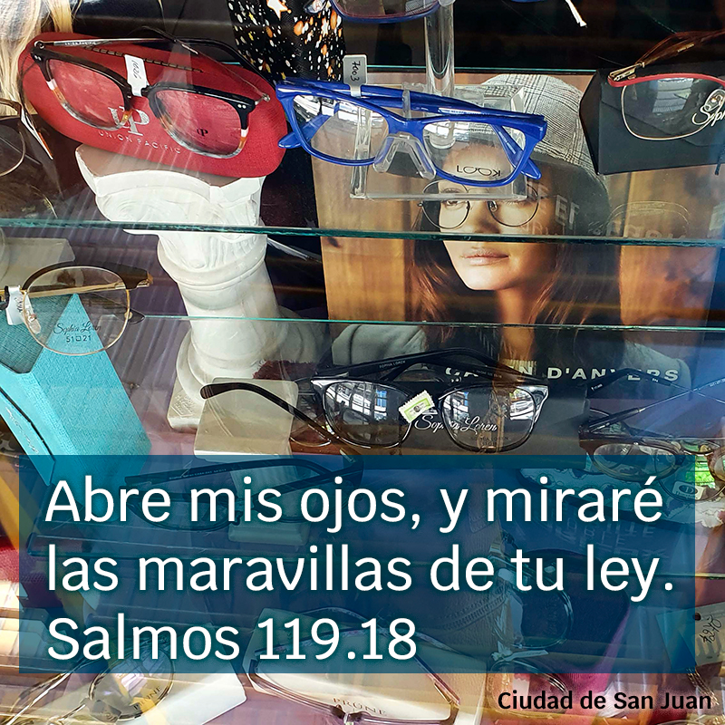 Abre mis ojos, y miraré las maravillas de tu ley.
Salmos 119.18

Foto: Vidriera de una óptica. Ciudad de San Juan