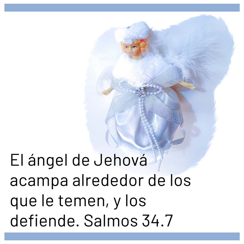 El ángel de Jehová acampa alrededor de los que le temen y los defiende. Salmos 34.7
