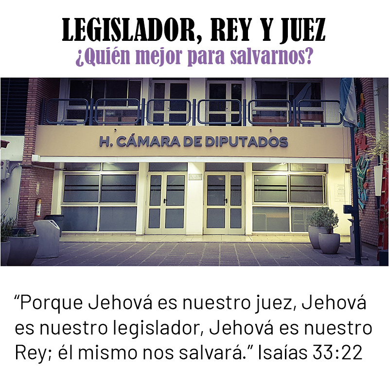"Porque Jehová es nuestro juez, Jehová es nuestro legislador, Jehová es nuestro Rey; él mismo nos salvará." Isaías 33:22