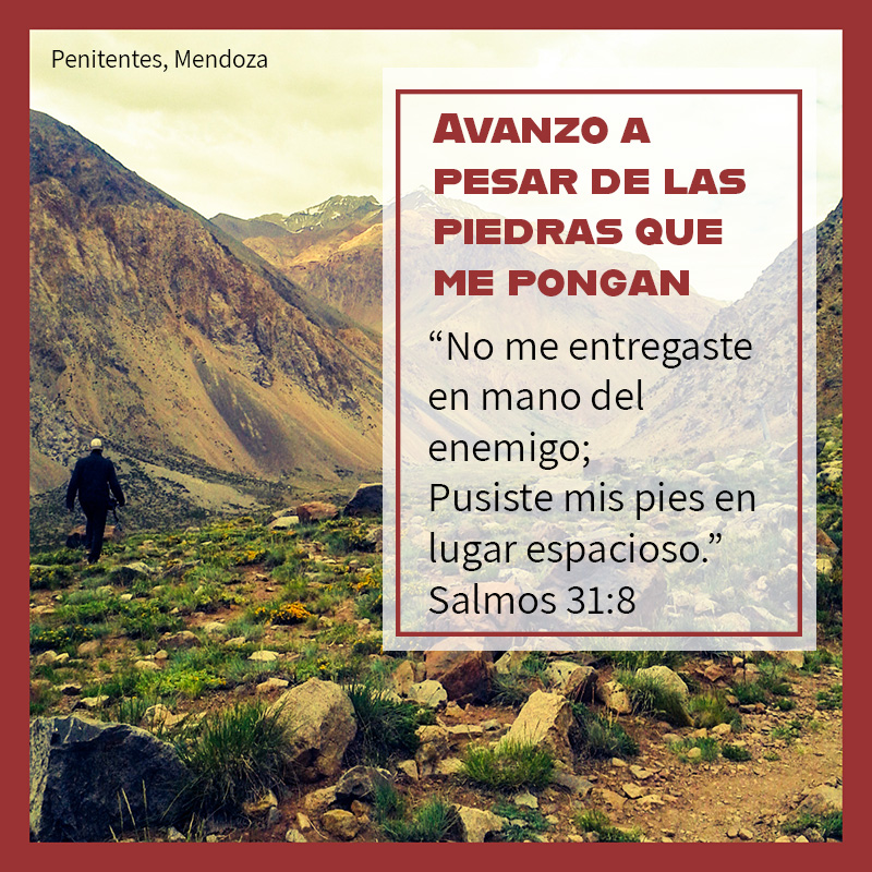 Avanzo a pesar de las piedras que me pongan “No me entregaste en mano del enemigo; Pusiste mis pies en lugar espacioso.” Salmos 31:8