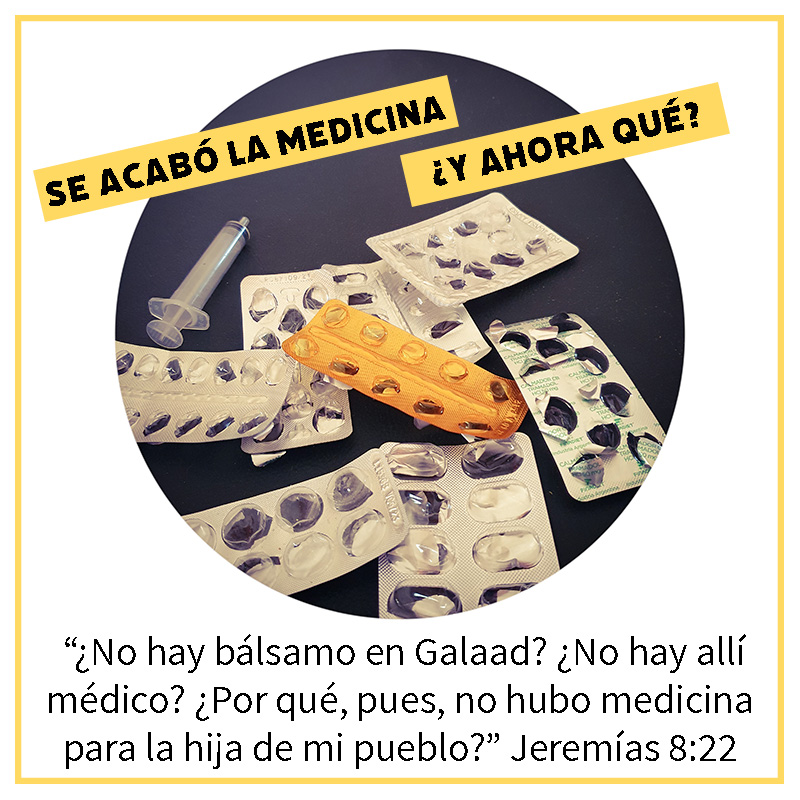 Se acabó la medicina ¿Y ahora qué?
 “¿No hay bálsamo en Galaad? ¿No hay allí médico? ¿Por qué, pues, no hubo medicina para la hija de mi pueblo?” Jeremías 8:22