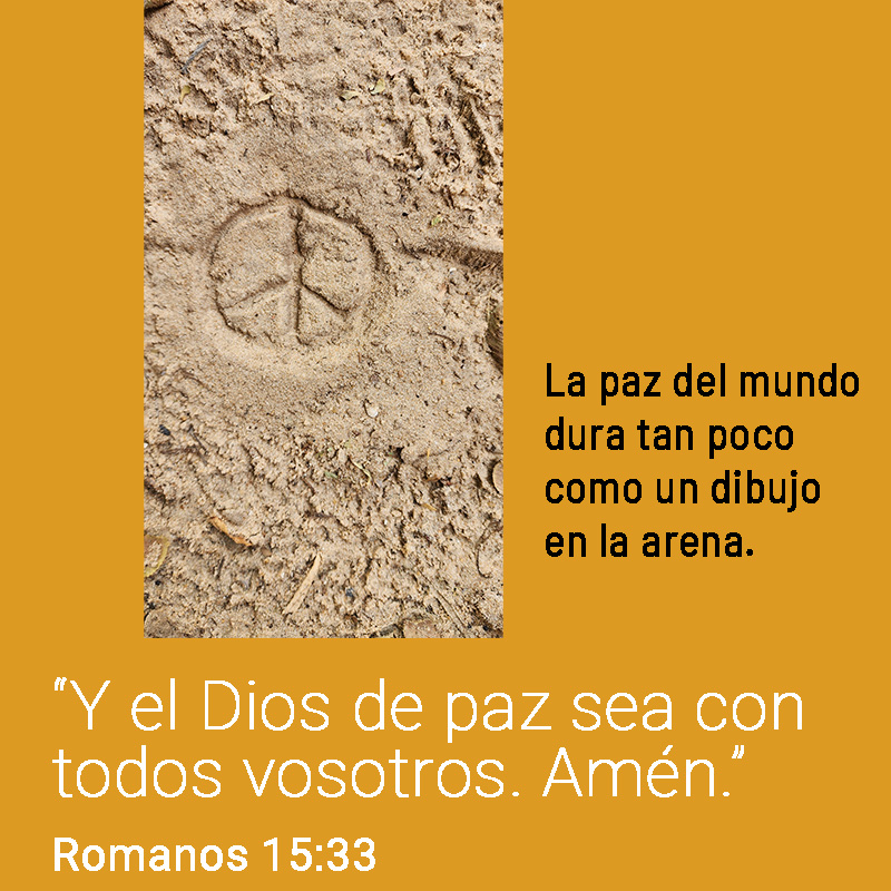 La paz del mundo dura tan poco como un dibujo en la arena. “Y el Dios de paz sea con todos vosotros. Amén.” Romanos 15:33