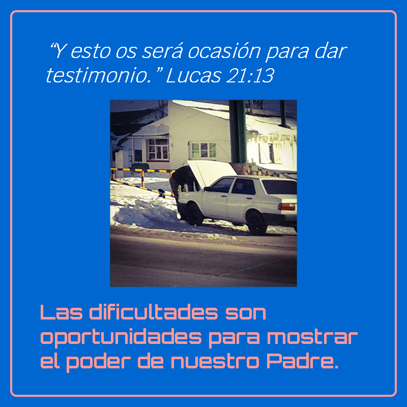 “Y esto os será ocasión para dar testimonio.” Lucas 21:13 Las dificultades son oportunidades para mostrar el poder de nuestro Padre.