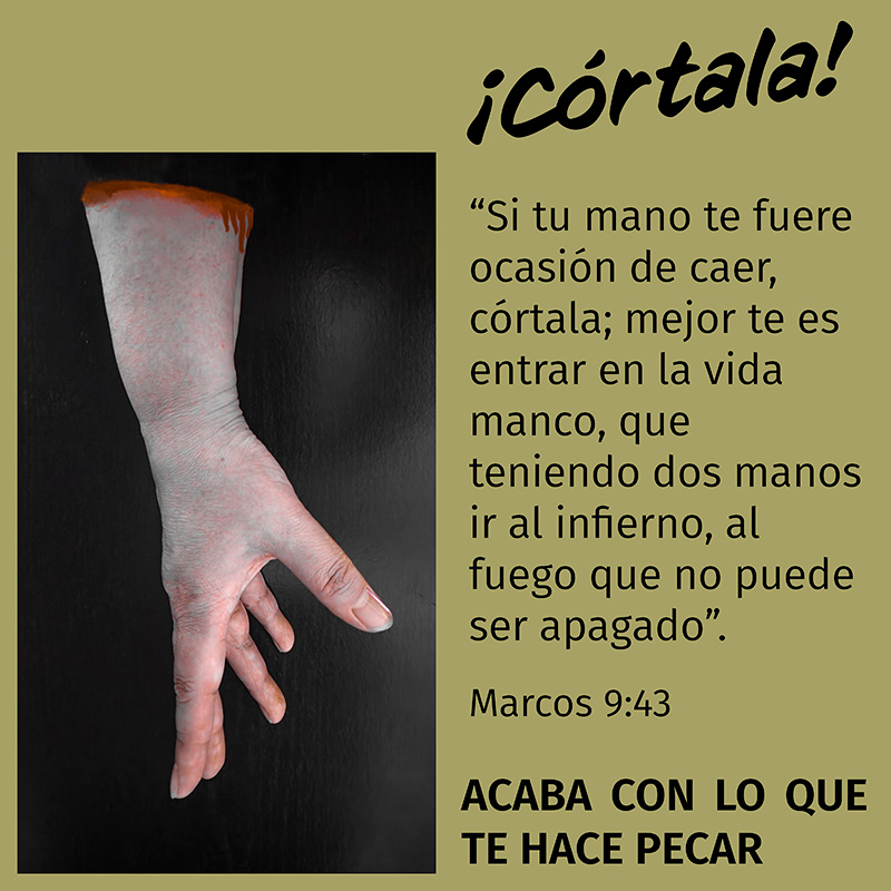 ¡Córtala! “Si tu mano te fuere ocasión de caer, córtala; mejor te es entrar en la vida manco, que teniendo dos manos ir al infierno, al fuego que no puede ser apagado”. Marcos 9:43 ACABA CON LO QUE TE HACE PECAR