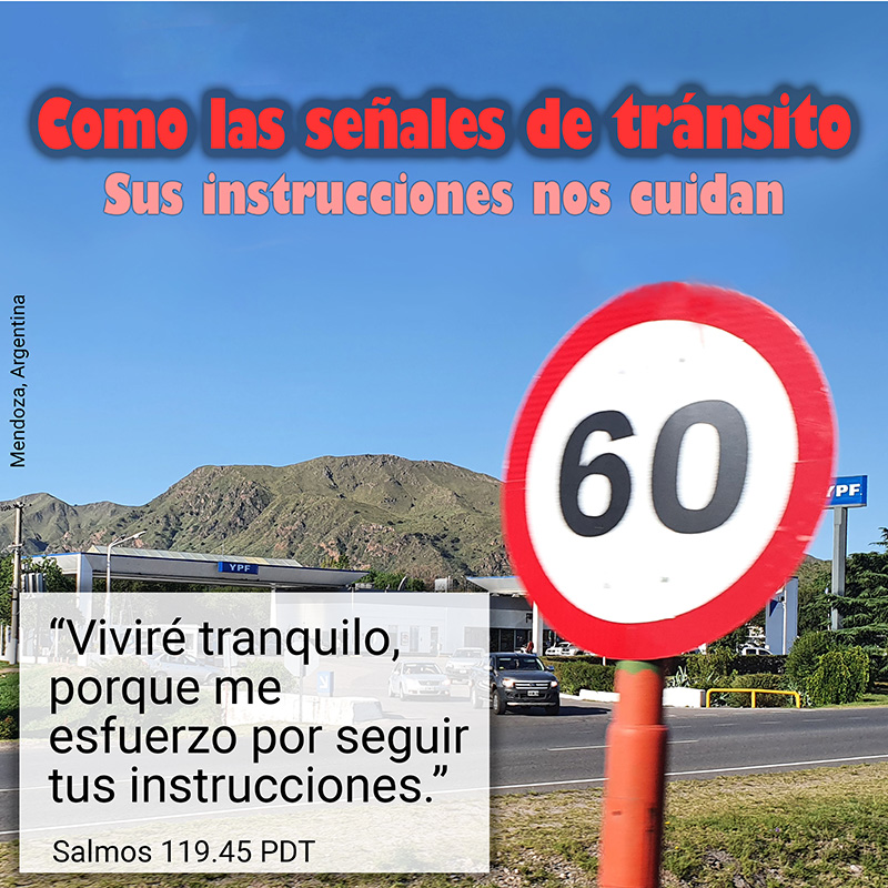 Como las señales de tránsito Sus instrucciones nos cuidan “Viviré tranquilo, porque me esfuerzo por seguir tus instrucciones.” Salmos 119.45 PDT