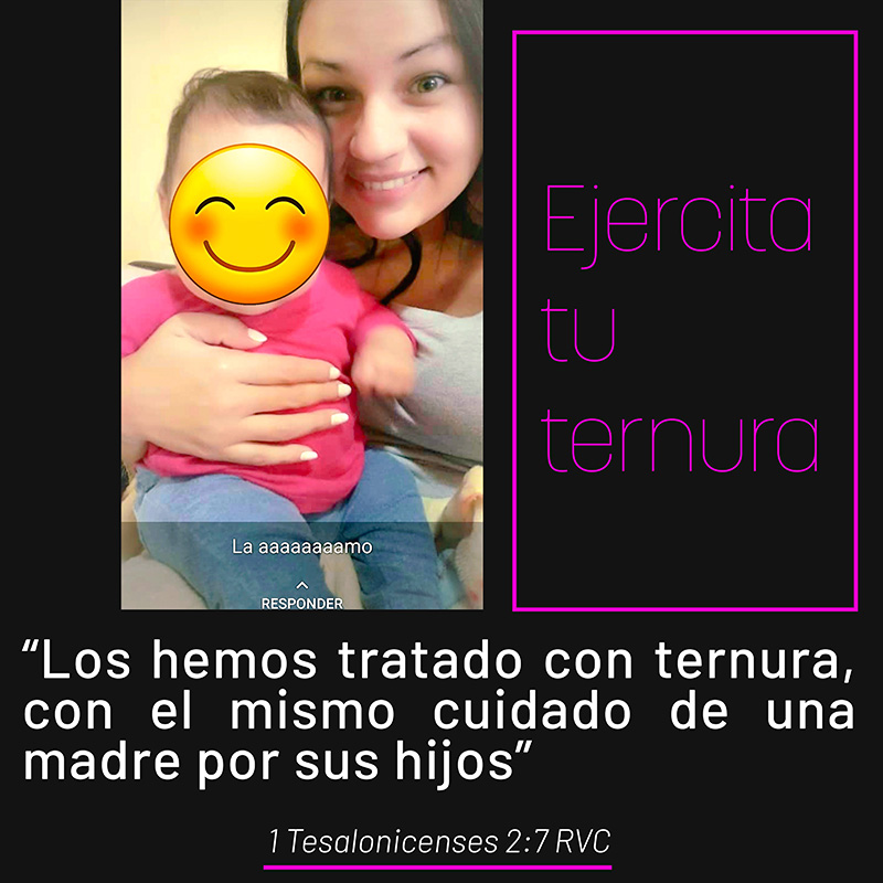 Ejercita tu ternura “Los hemos tratado con ternura, con el mismo cuidado de una madre por sus hijos” 1 Tesalonicenses 2:7 RVC