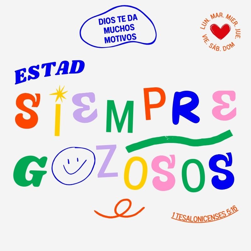 "Estad siempre gozosos." 1 Tesalonicenses 5:16 Dios te da muchos motivos