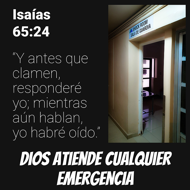 Isaías 65:24 “Y antes que clamen, responderé yo; mientras aún hablan, yo habré oído.” Dios atiende cualquier emergencia