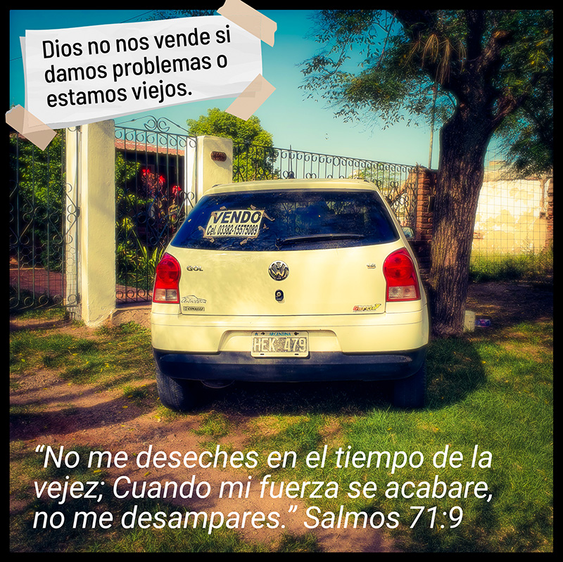 Dios no nos vende si damos problemas o estamos viejos, como a un auto usado. “No me deseches en el tiempo de la vejez; Cuando mi fuerza se acabare, no me desampares.” Salmos 71:9