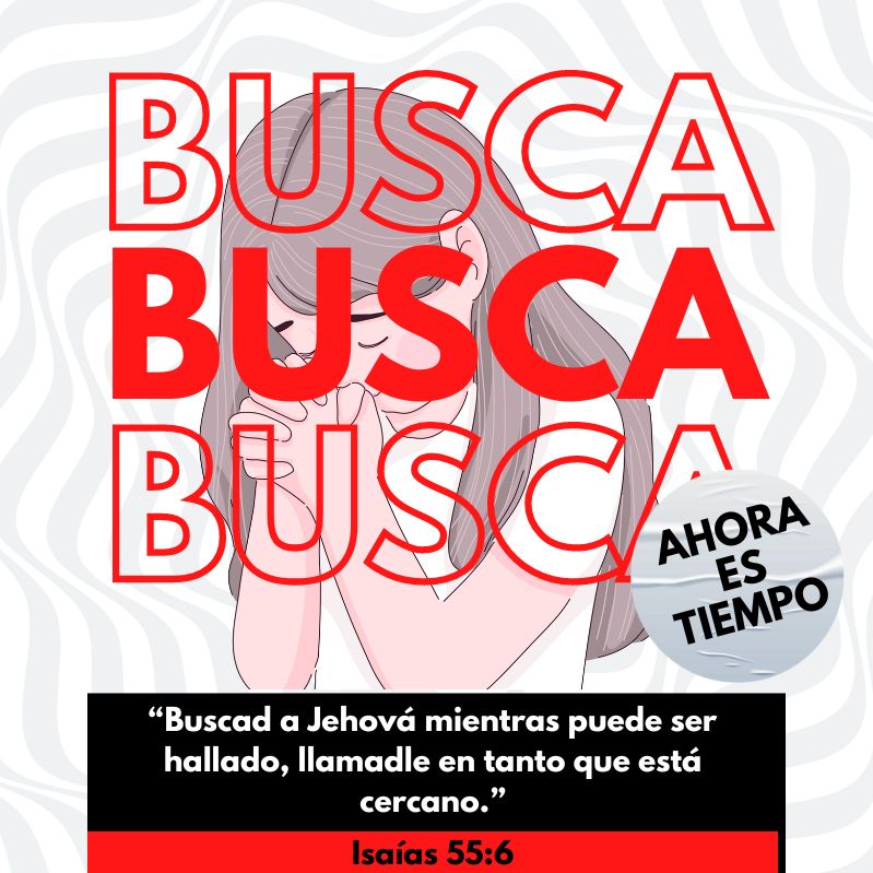 “Buscad a Jehová mientras puede ser hallado, llamadle en tanto que está cercano.” Isaías 55:6 Ahora es tiempo