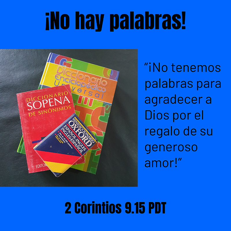 “¡No tenemos palabras para agradecer a Dios por el regalo de su generoso amor!” 2 Corintios 9.15 PDT