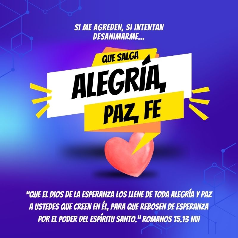 Si me agreden, si intentan desanimarme que salga alegría, paz, fe “Que el Dios de la esperanza los llene de toda alegría y paz a ustedes que creen en él, para que rebosen de esperanza por el poder del Espíritu Santo.” Romanos 15.13 NVI