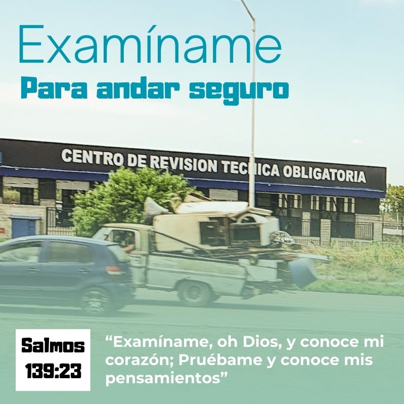 Examíname para andar seguro Salmos 139:23 Examíname, oh Dios, y conoce mi corazón; Pruébame y conoce mis pensamientos