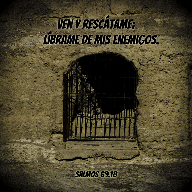 Ven y rescátame; líbrame de mis enemigos.
Salmos 69.18