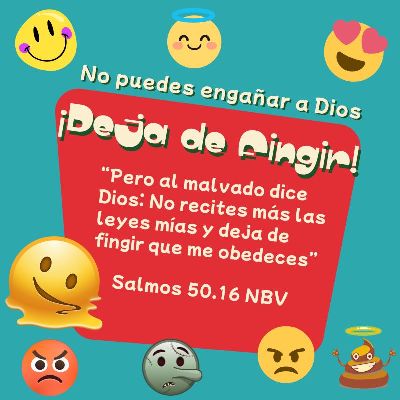 “Pero al malvado dice Dios: No recites más las leyes mías y deja de fingir que me obedeces” Salmos 50.16 NBV No puedes engañar a Dios
