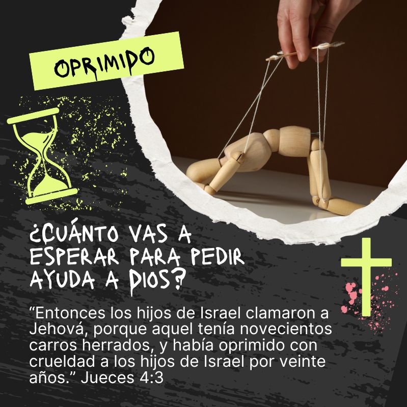 ¿Cuánto vas a esperar para pedir ayuda a Dios? “Entonces los hijos de Israel clamaron a Jehová, porque aquel tenía novecientos carros herrados, y había oprimido con crueldad a los hijos de Israel por veinte años.” Jueces 4:3