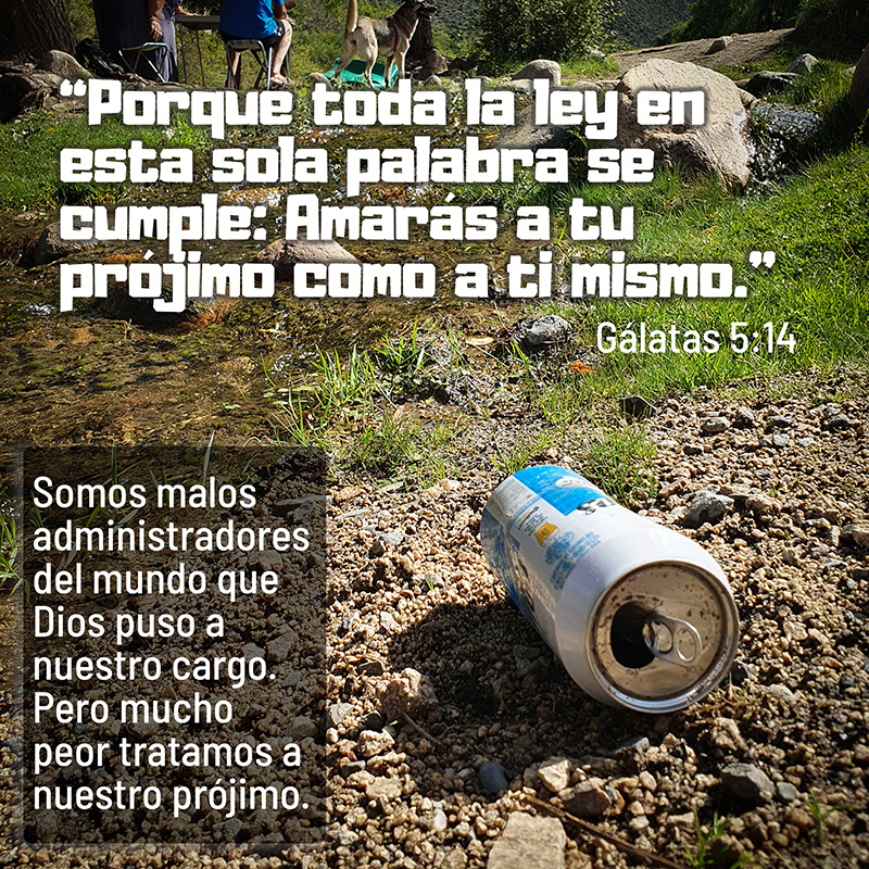 Somos malos administradores del mundo que Dios puso a nuestro cargo. Pero mucho peor tratamos a nuestro prójimo. “Porque toda la ley en esta sola palabra se cumple: Amarás a tu prójimo como a ti mismo.” Gálatas 5:14