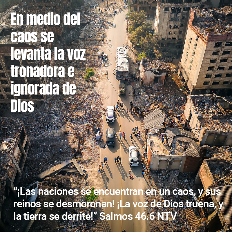 En medio del caos se levanta la voz tronadora e ignorada de Dios “¡Las naciones se encuentran en un caos, y sus reinos se desmoronan! ¡La voz de Dios truena, y la tierra se derrite!” Salmos 46.6 NTV