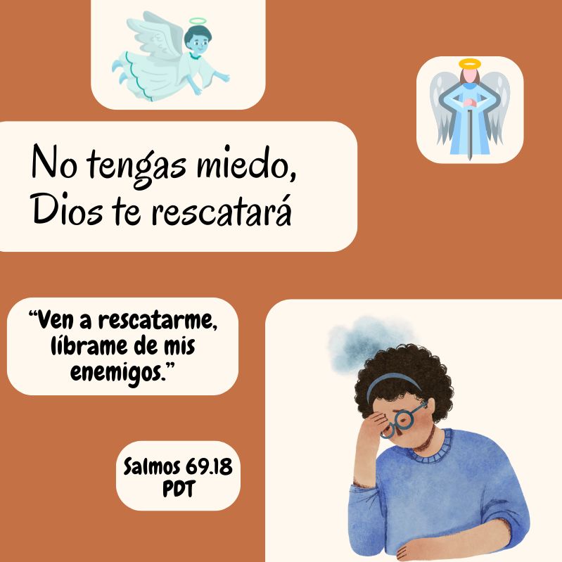 No tengas miedo, Dios te rescatará 

“Ven a rescatarme, líbrame de mis enemigos.”
Salmos 69.18 PDT