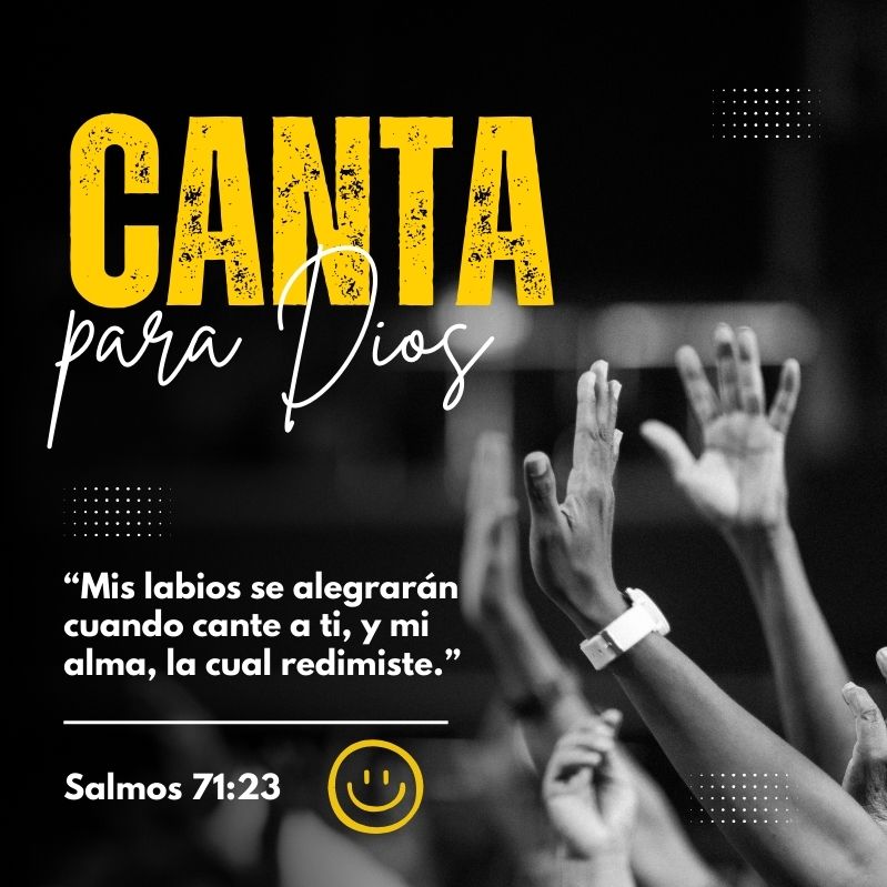 Canta para Dios “Mis labios se alegrarán cuando cante a ti, y mi alma, la cual redimiste.” Salmos 71:23