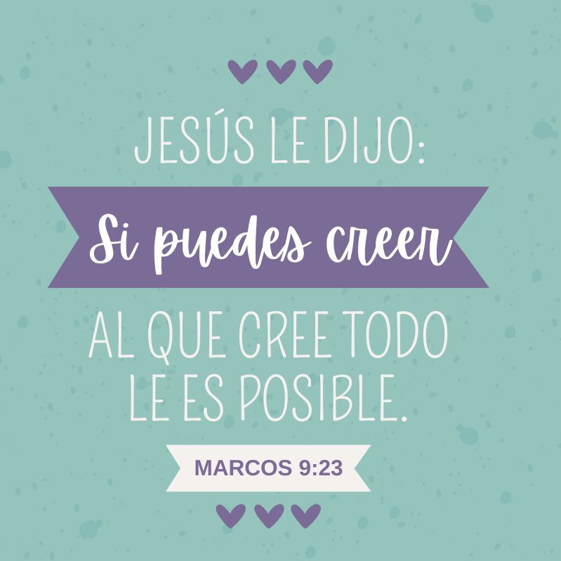 Jesús le dijo: Si puedes creer, al que cree todo le es posible. Marcos 9:23