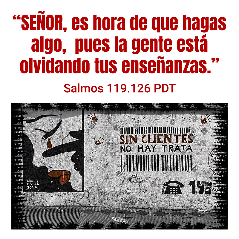 “SEÑOR, es hora de que hagas algo, pues la gente está olvidando tus enseñanzas.” Salmos 119.126 PDT