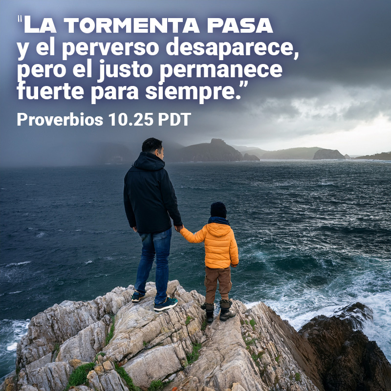 "La tormenta pasa y el perverso desaparece, pero el justo permanece fuerte para siempre.”
Proverbios 10.25 PDT