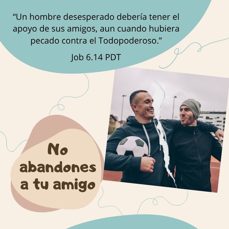 "Un hombre desesperado debería tener el apoyo de sus amigos, aun cuando hubiera pecado contra el Todopoderoso." Job 6:14 PDT