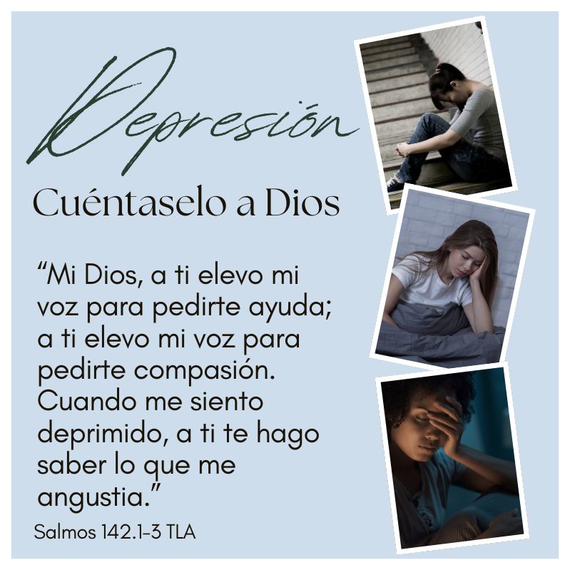 ¿Depresión?
Cuéntaselo a Dios

“Mi Dios, a ti elevo mi voz para pedirte ayuda; a ti elevo mi voz para pedirte compasión.
Cuando me siento deprimido, a ti te hago saber lo que me angustia.”
Salmos 142.1-3 TLA