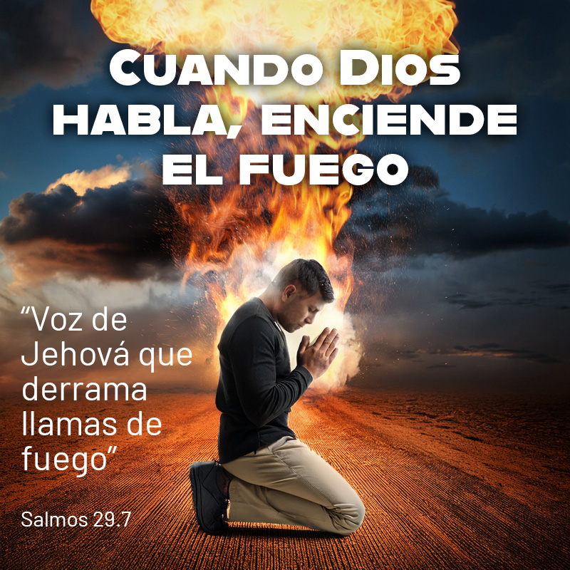 Cuando Dios habla, enciende el fuego

“Voz de Jehová que derrama llamas de fuego” Salmos 29.7