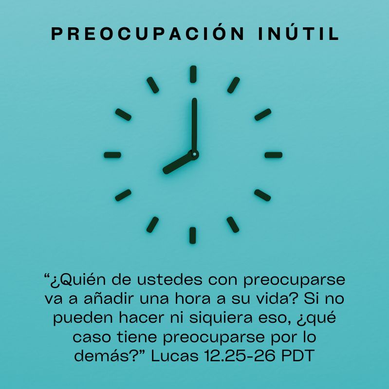 “¿Quién de ustedes con preocuparse va a añadir una hora a su vida? Si no pueden hacer ni siquiera eso, ¿qué caso tiene preocuparse por lo demás?” Lucas 12.25-26 PDT