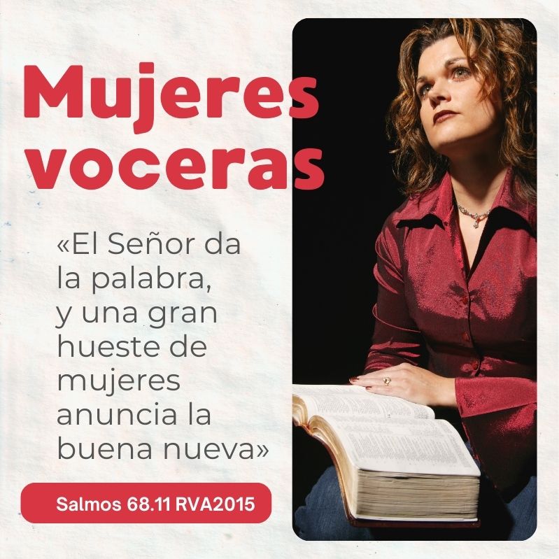 Mujeres voceras «El Señor da la palabra, y una gran hueste de mujeres anuncia la buena nueva» Salmos 68.11 RVA2015